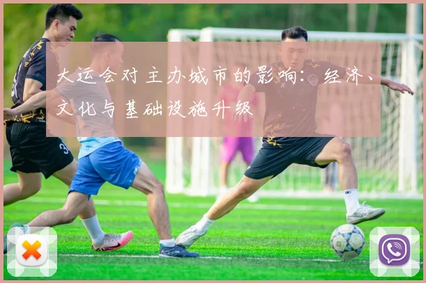 大运会对主办城市的影响：经济、文化与基础设施升级